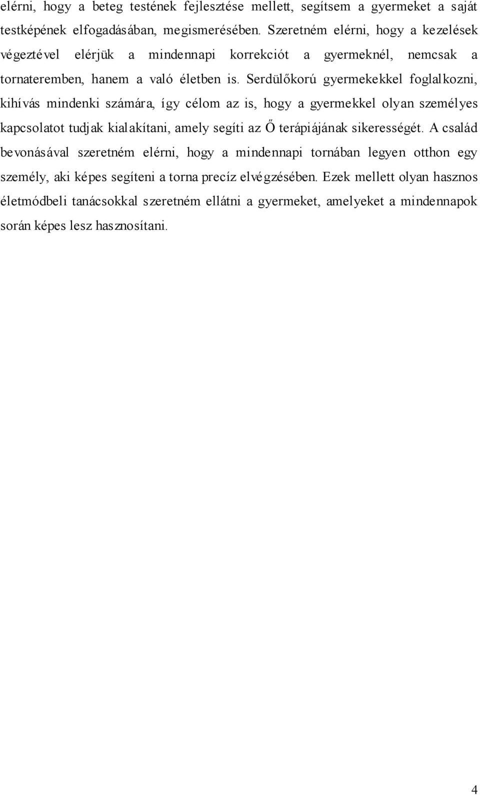 Serdülıkorú gyermekekkel foglalkozni, kihívás mindenki számára, így célom az is, hogy a gyermekkel olyan személyes kapcsolatot tudjak kialakítani, amely segíti az İ terápiájának