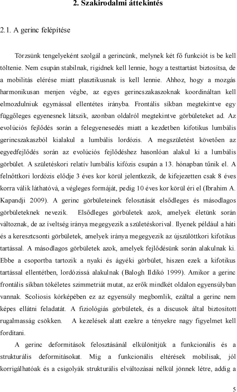 Ahhoz, hogy a mozgás harmonikusan menjen végbe, az egyes gerincszakaszoknak koordináltan kell elmozdulniuk egymással ellentétes irányba.