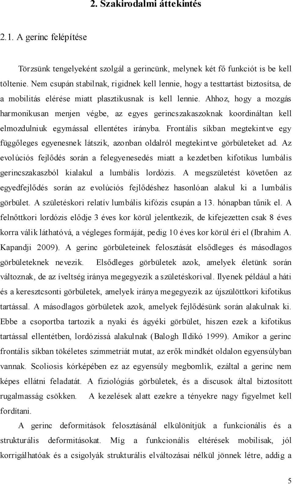 Ahhoz, hogy a mozgás harmonikusan menjen végbe, az egyes gerincszakaszoknak koordináltan kell elmozdulniuk egymással ellentétes irányba.