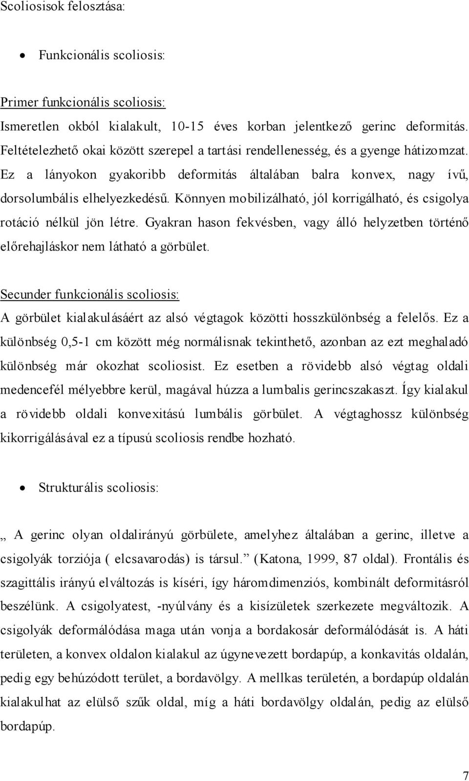 Könnyen mobilizálható, jól korrigálható, és csigolya rotáció nélkül jön létre. Gyakran hason fekvésben, vagy álló helyzetben történı elırehajláskor nem látható a görbület.