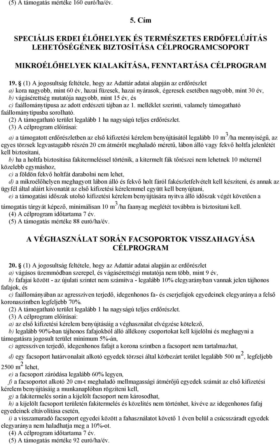 mint 15 év, és c) faállománytípusa az adott erdészeti tájban az 1. melléklet szerinti, valamely támogatható faállománytípusba sorolható. (2) A támogatható terület legalább 1 ha nagyságú teljes.