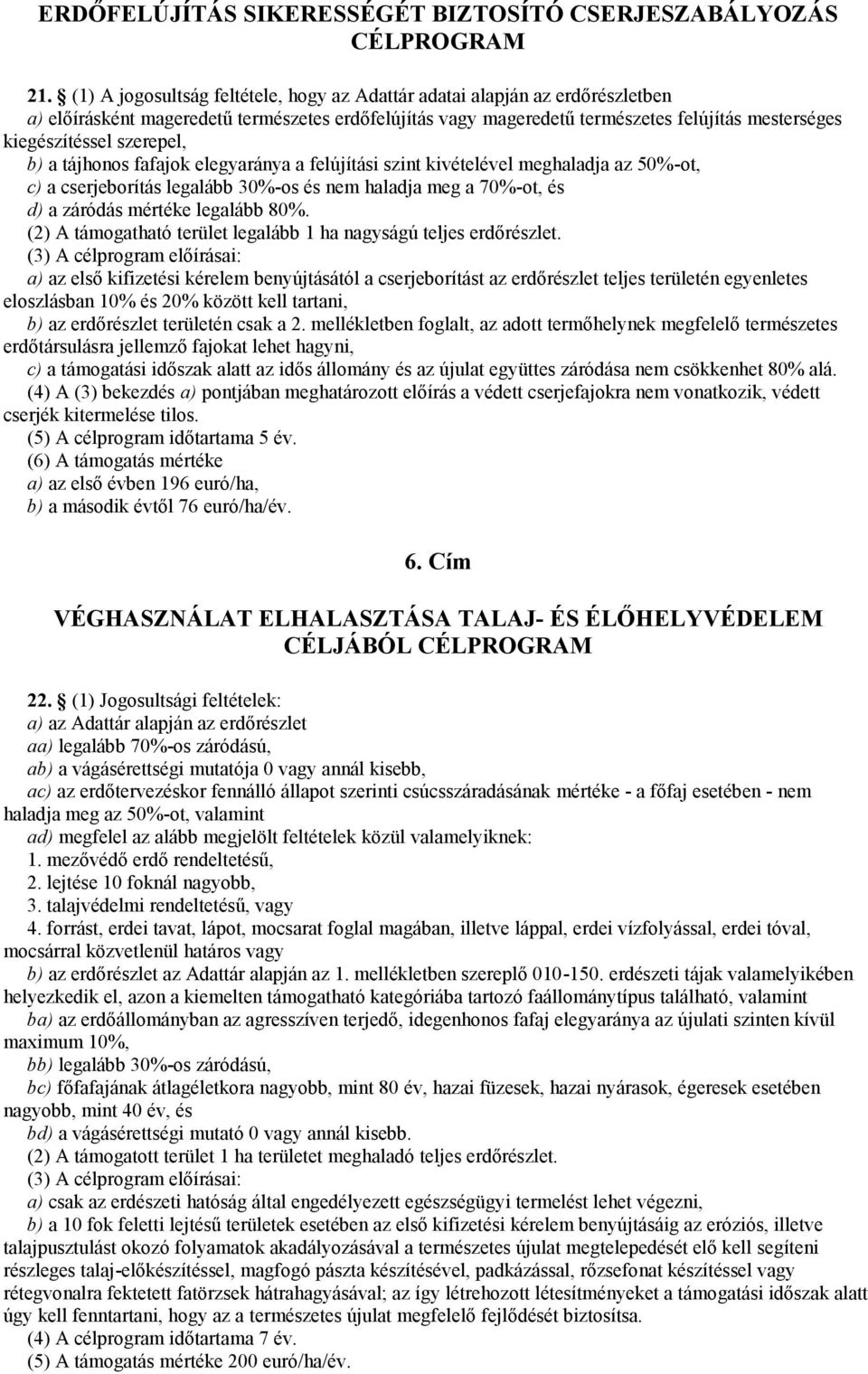 tájhonos fafajok elegyaránya a felújítási szint kivételével meghaladja az 50%-ot, c) a cserjeborítás legalább 30%-os és nem haladja meg a 70%-ot, és d) a záródás mértéke legalább 80%.