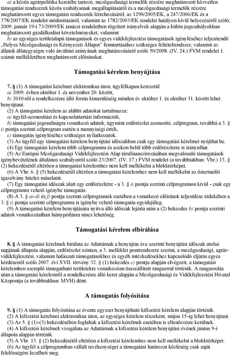 2009. január 19-i 73/2009/EK tanácsi rendeletben rögzített irányelvek alapján a külön jogszabályokban meghatározott gazdálkodási követelményeket, valamint b) az egységes területalapú támogatások és