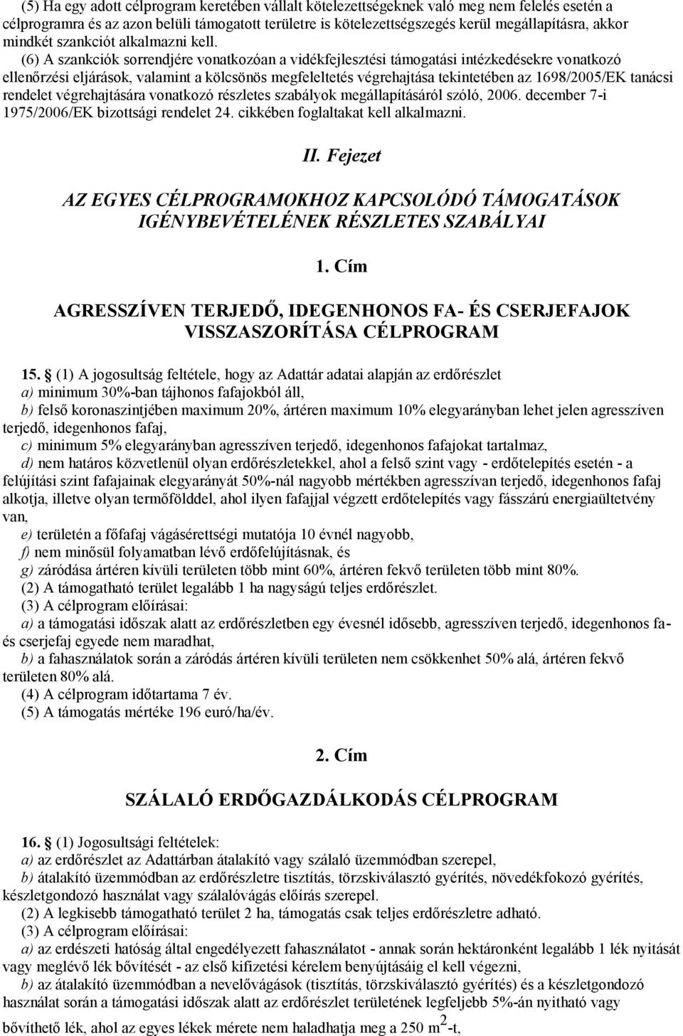 (6) A szankciók sorrendjére vonatkozóan a vidékfejlesztési támogatási intézkedésekre vonatkozó ellenőrzési eljárások, valamint a kölcsönös megfeleltetés végrehajtása tekintetében az 1698/2005/EK