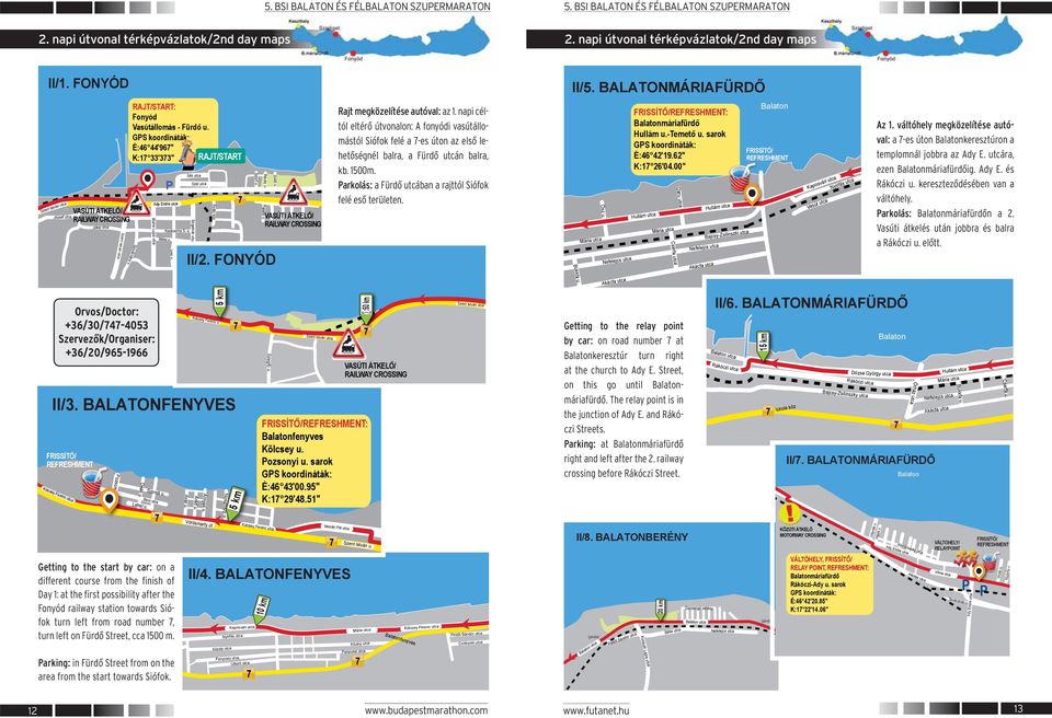 u. II/2. FONYÓD Révay u. Rajt megközelítése autóval: az 1. napi céltól eltérő útvonalon: A fonyódi vasútállomástól Siófok felé a 7-es úton az első lehetőségnél balra, a Fürdő utcán balra, kb. 1500m.
