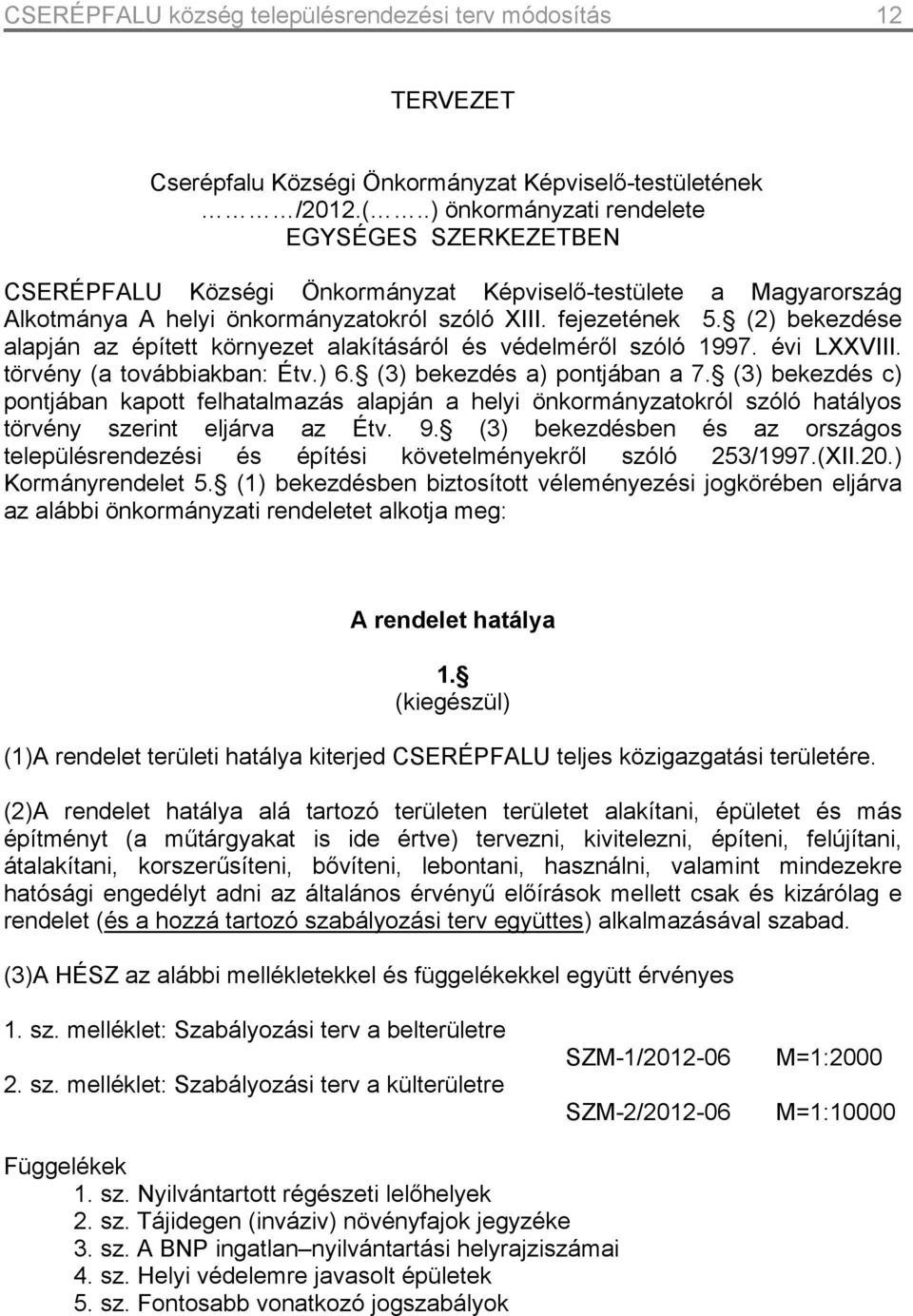 (2) bekezdése alapján az épített környezet alakításáról és védelméről szóló 1997. évi LXXVIII. törvény (a továbbiakban: Étv.) 6. (3) bekezdés a) pontjában a 7.