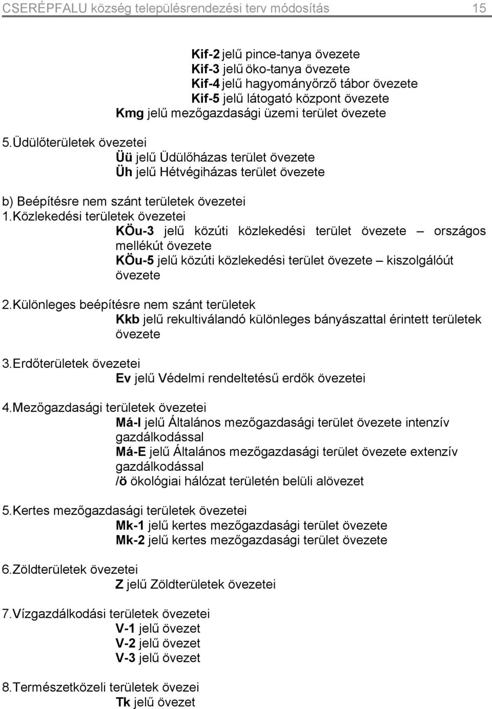 Közlekedési területek övezetei KÖu-3 jelű közúti közlekedési terület övezete országos mellékút övezete KÖu-5 jelű közúti közlekedési terület övezete kiszolgálóút övezete 2.