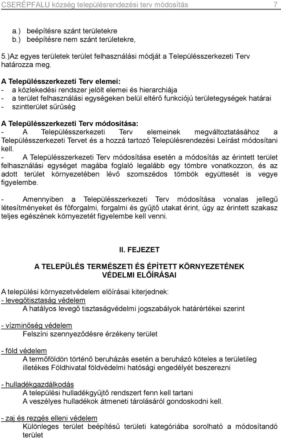 Településszerkezeti Terv elemei: - a közlekedési rendszer jelölt elemei és hierarchiája - a terület felhasználási egységeken belül eltérő funkciójú területegységek határai - szintterület sűrűség