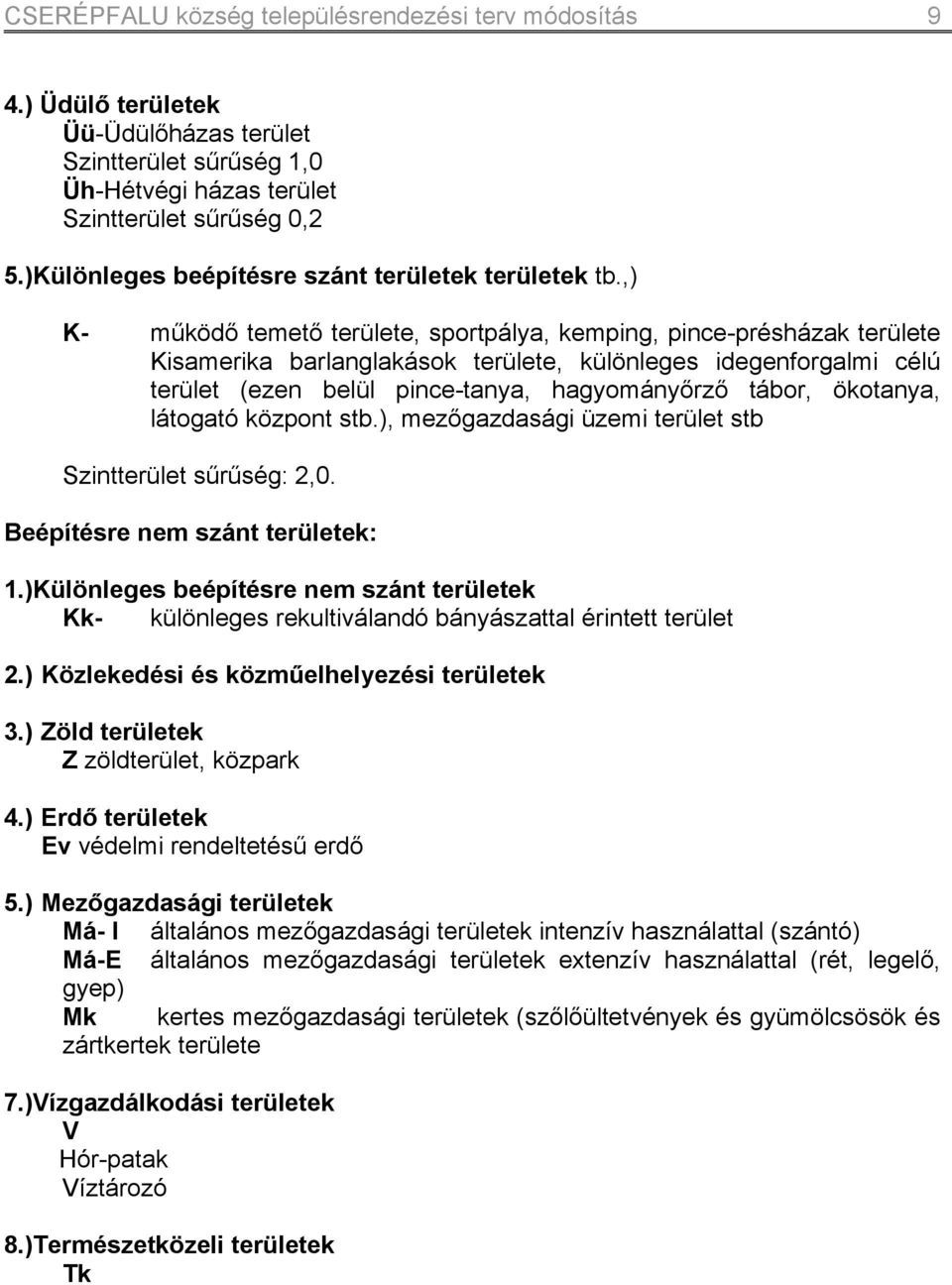 ,) K- működő temető területe, sportpálya, kemping, pince-présházak területe Kisamerika barlanglakások területe, különleges idegenforgalmi célú terület (ezen belül pince-tanya, hagyományőrző tábor,