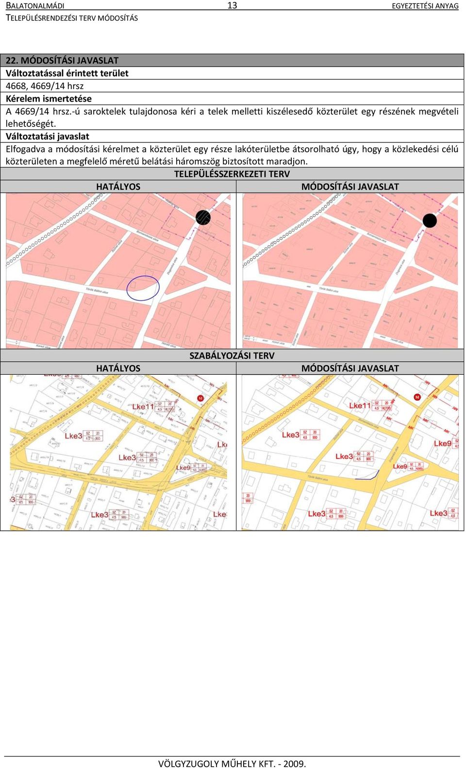 ú saroktelek tulajdonosa kéri a telek melletti kiszélesedő közterület egy részének megvételi lehetőségét.