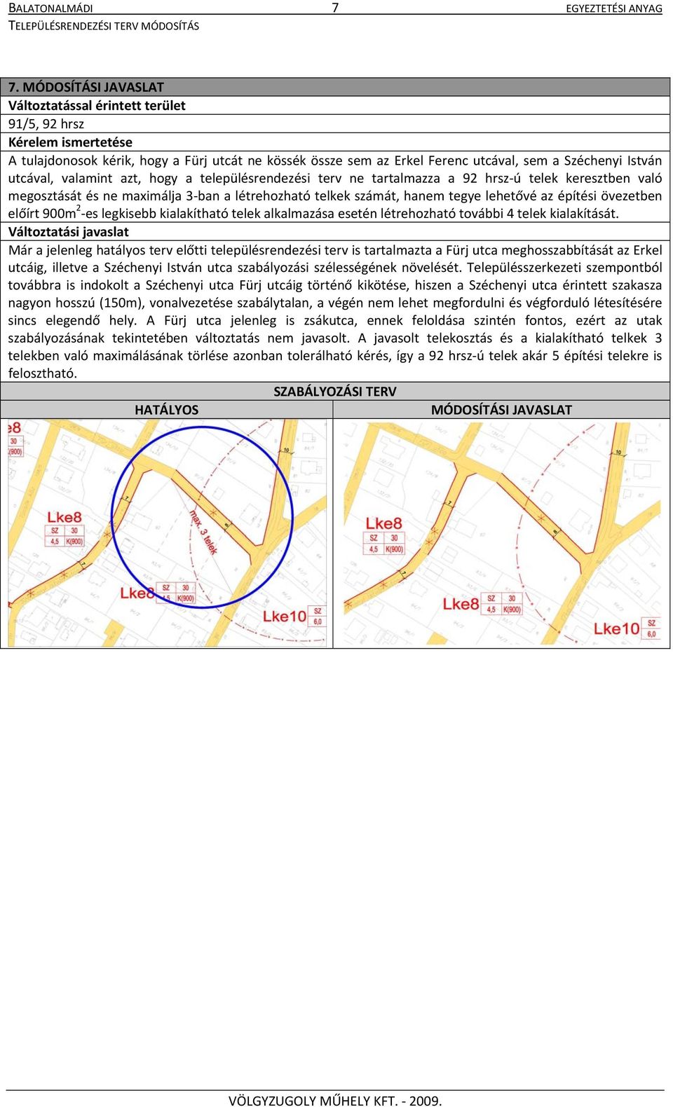 utcával, valamint azt, hogy a településrendezési terv ne tartalmazza a 92 hrsz ú telek keresztben való megosztását és ne maximálja 3 ban a létrehozható telkek számát, hanem tegye lehetővé az építési