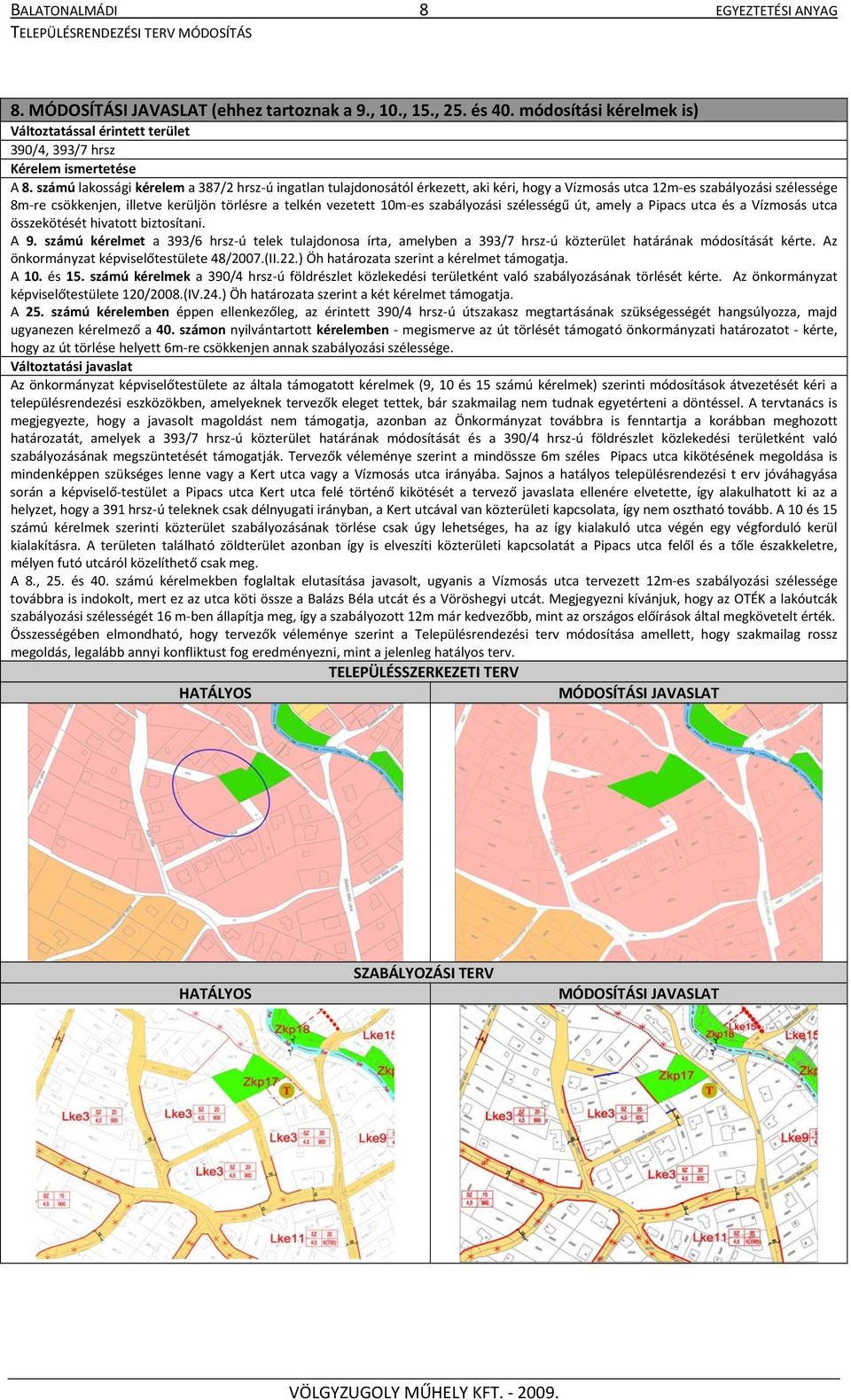 számú lakossági kérelem a 387/2 hrsz ú ingatlan tulajdonosától érkezett, aki kéri, hogy a Vízmosás utca 12m es szabályozási szélessége 8m re csökkenjen, illetve kerüljön törlésre a telkén vezetett