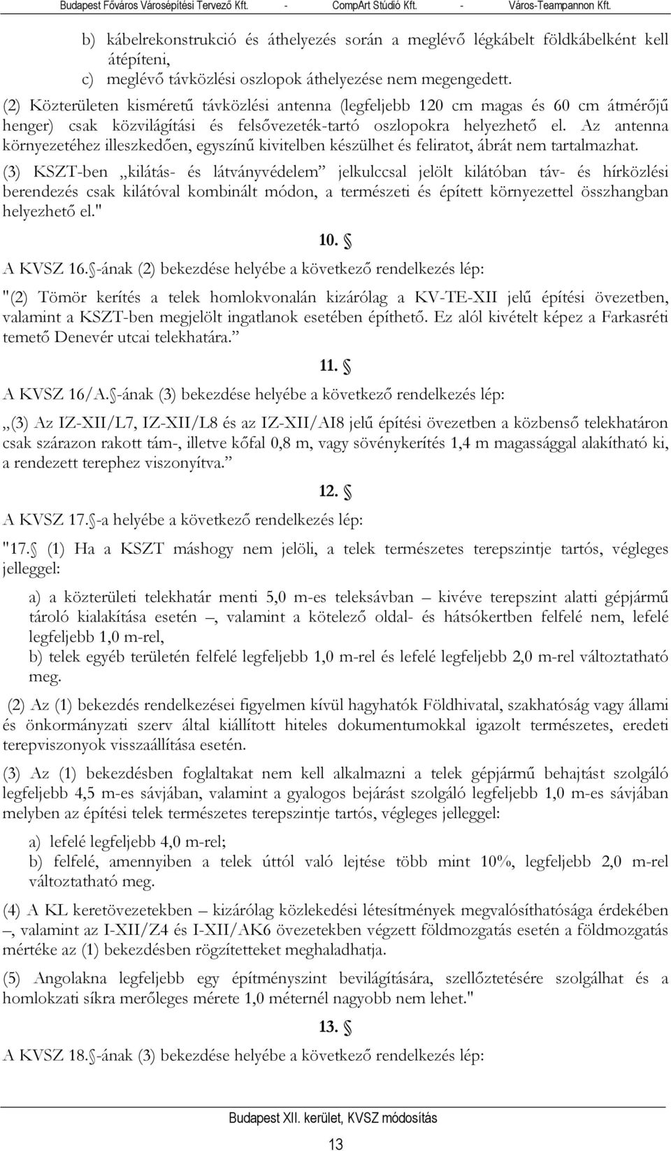 Az antenna környezetéhez illeszkedően, egyszínű kivitelben készülhet és feliratot, ábrát nem tartalmazhat.