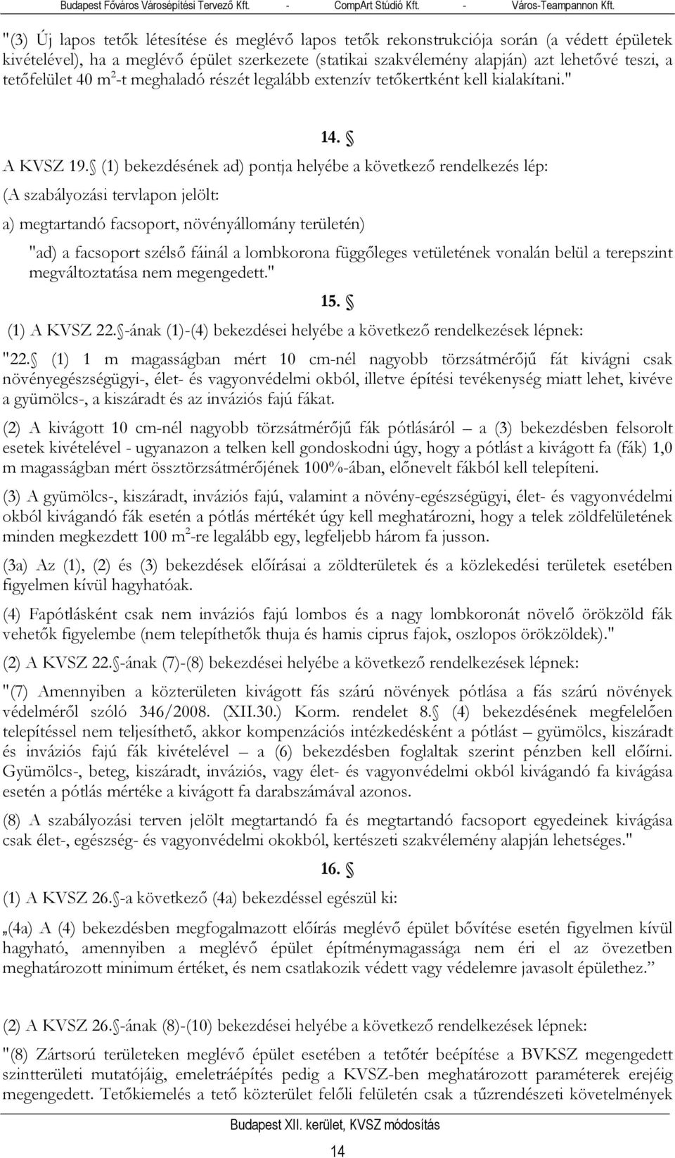 (1) bekezdésének ad) pontja helyébe a következő rendelkezés lép: (A szabályozási tervlapon jelölt: a) megtartandó facsoport, növényállomány területén) "ad) a facsoport szélső fáinál a lombkorona