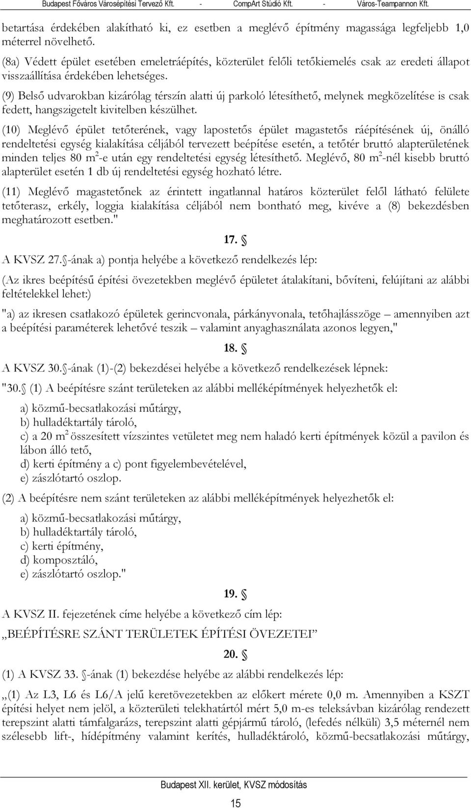 (9) Belső udvarokban kizárólag térszín alatti új parkoló létesíthető, melynek megközelítése is csak fedett, hangszigetelt kivitelben készülhet.