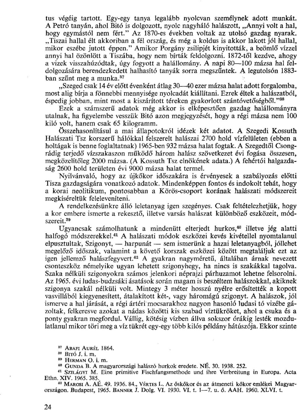 " Amikor Porgány zsilipjét kinyitották, a beömlő vízzel annyi hal özönlött a Tiszába, hogy nem bírták feldolgozni. 1872-től kezdve, ahogy a vizek visszahúzódtak, úgy fogyott a halállomány.