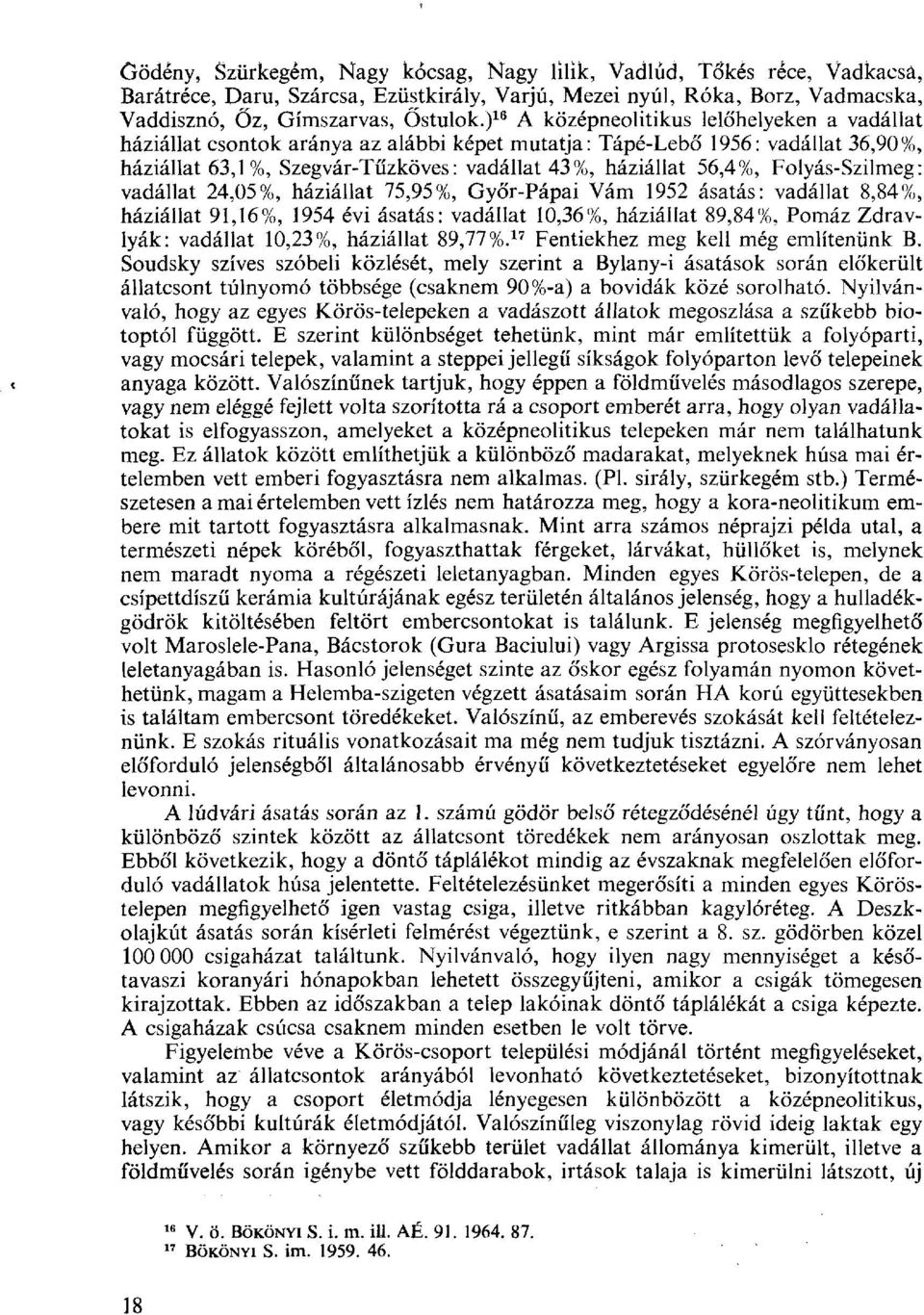 Folyás-Szilmeg : vadállat 24,05%, háziállat 75,95%, Győr-Pápai Vám 1952 ásatás: vadállat 8,84%, háziállat 91,16%, 1954 évi ásatás: vadállat 10,36%, háziállat 89,84%, Pomáz Zdravlyák: vadállat 10,23%,