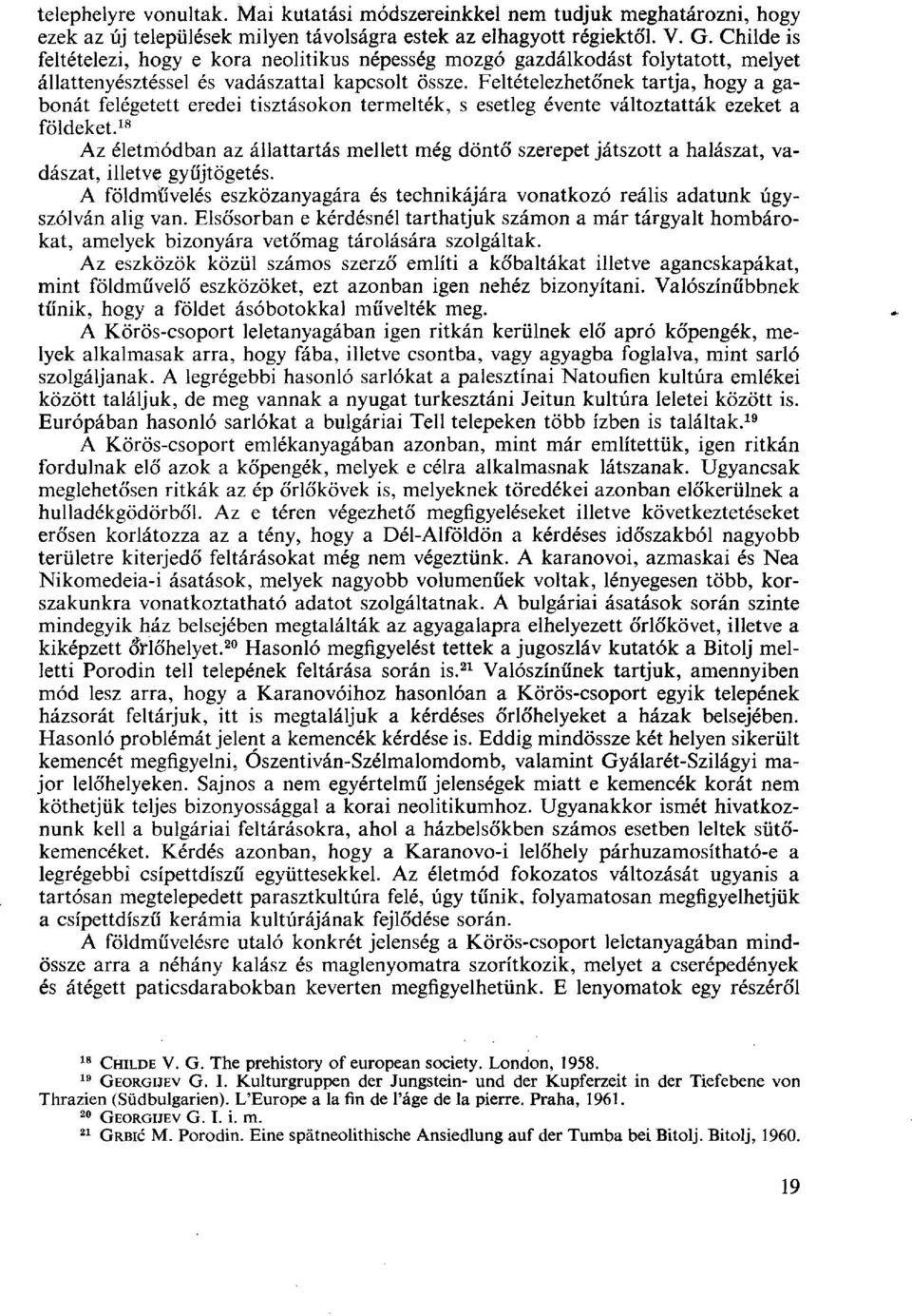 Feltételezhetőnek tartja, hogy a gabonát felégetett eredéi tisztásokon termelték, s esetleg évente változtatták ezeket a földeket.