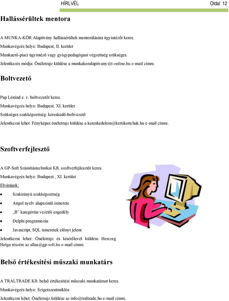 Munkavégzés helye: Budapest, XI. kerület Szükséges szakképzettség: kereskedő-boltvezető Jelentkezni lehet: Fényképes önéletrajz küldése a kereskedelem@kertikonyhak.hu e-mail címre.