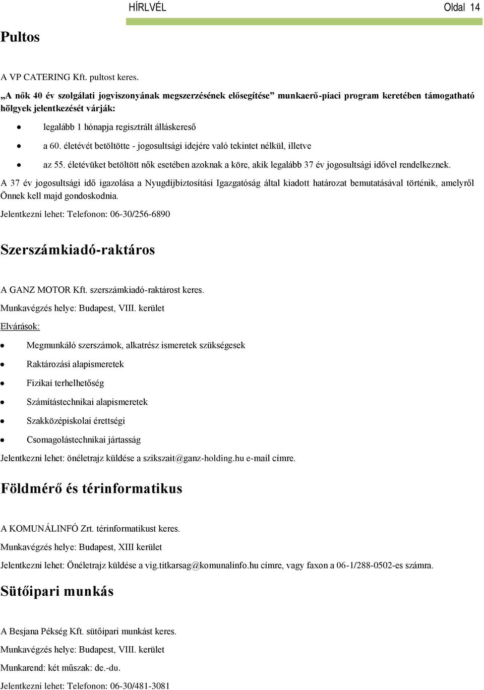 életévét betöltötte - jogosultsági idejére való tekintet nélkül, illetve az 55. életévüket betöltött nők esetében azoknak a köre, akik legalább 37 év jogosultsági idővel rendelkeznek.