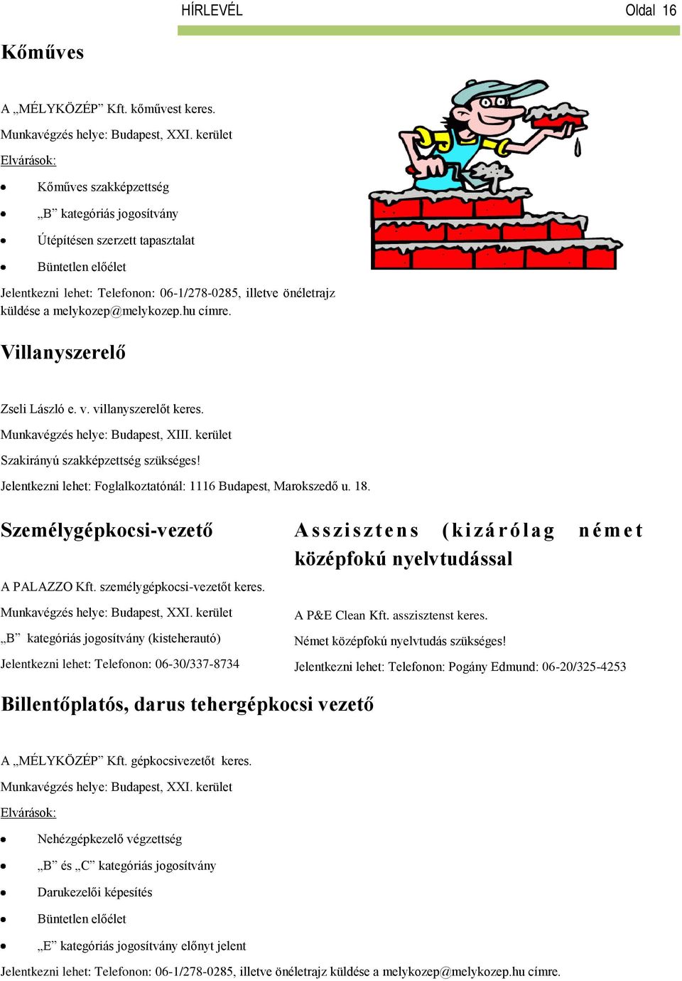 hu címre. Villanyszerelő Zseli László e. v. villanyszerelőt keres. Munkavégzés helye: Budapest, XIII. kerület Szakirányú szakképzettség szükséges!