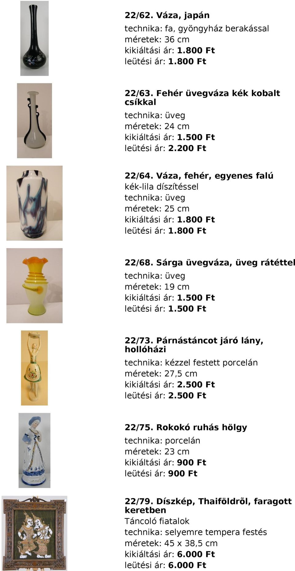 Párnástáncot járó lány, hollóházi technika: kézzel festett porcelán méretek: 27,5 cm kikiáltási ár: 2.500 Ft leütési ár: 2.500 Ft 22/75.