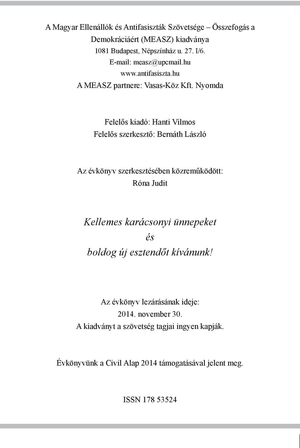 Nyomda Felelős kiadó: Hanti Vilmos Felelős szerkesztő: Bernáth László Az évkönyv szerkesztésében közreműködött: Róna Judit Kellemes