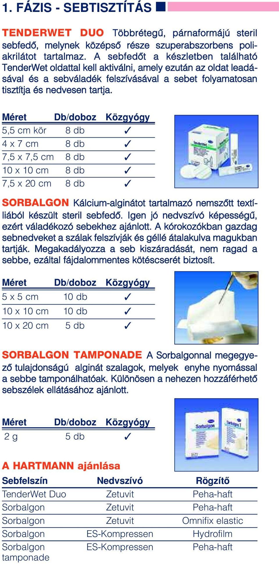 5,5 cm kör 8 db 4 x 7 cm 8 db 7,5 x 7,5 cm 8 db 10 x 10 cm 8 db 7,5 x 20 cm 8 db SORBALGON Kálcium-alginátot tartalmazó nemszôtt textíliából készült steril sebfedô.