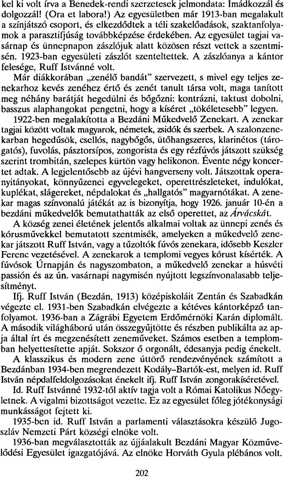 Az egyesület tagjai vasárnap és ünnepnapon zászlójuk alatt közösen részt vettek a szentmisén. 1923-ban egyesületi zászlót szenteltettek. A zászlóanya a kántor felesége, Ruff Istvánné volt.