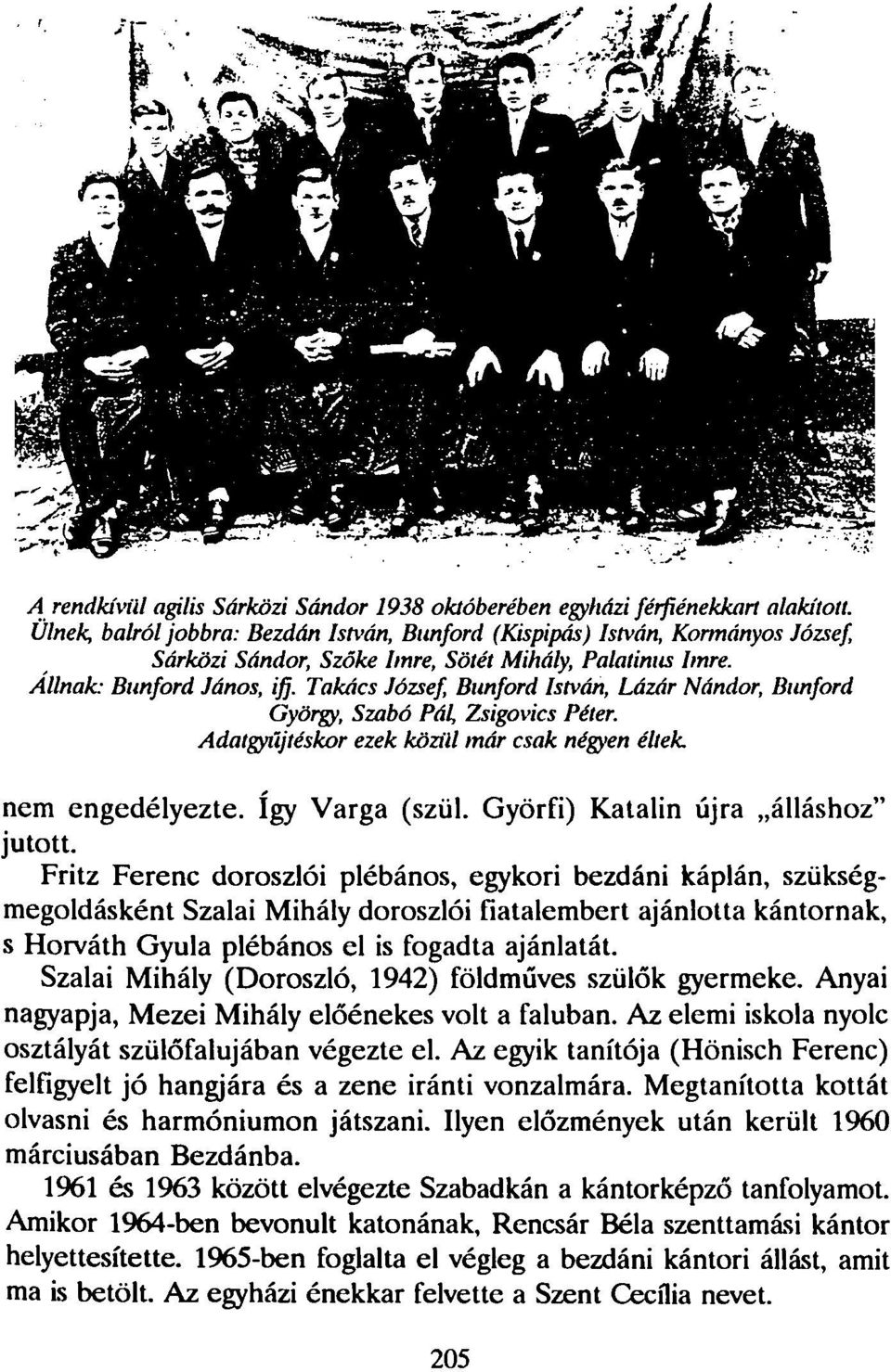 Takács József, Bunford István, Lázár Nándor, Bunford György, Szabó Pál, Zsigovics Péter. Adatgyűjtéskor ezek közül már csak négyen éltek nem engedélyezte. így Varga (szül.