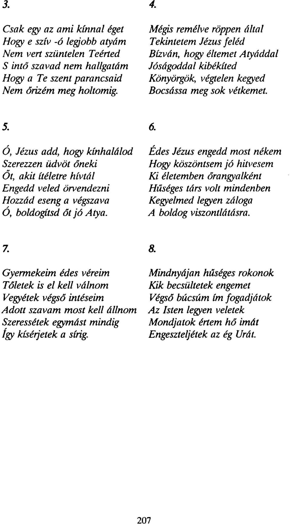 Ó, Jézus add, hogy kínhalálod Szerezzen üdvöt őneki Ot, akit ítéletre hívtál Engedd veled örvendezni Hozzád eseng a végszava Ó, boldogítsd őt jó Atya. 6.