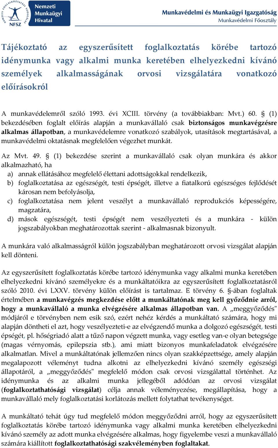 (1) bekezdésében foglalt előírás alapján a munkavállaló csak biztonságos munkavégzésre alkalmas állapotban, a munkavédelemre vonatkozó szabályok, utasítások megtartásával, a munkavédelmi oktatásnak