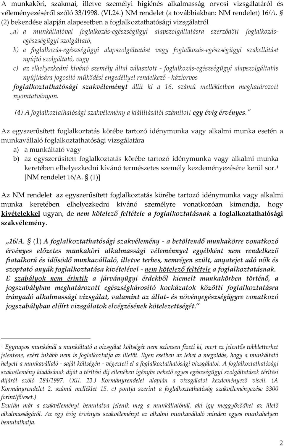 foglalkozás-egészségügyi alapszolgáltatást vagy foglalkozás-egészségügyi szakellátást nyújtó szolgáltató, vagy c) az elhelyezkedni kívánó személy által választott - foglalkozás-egészségügyi