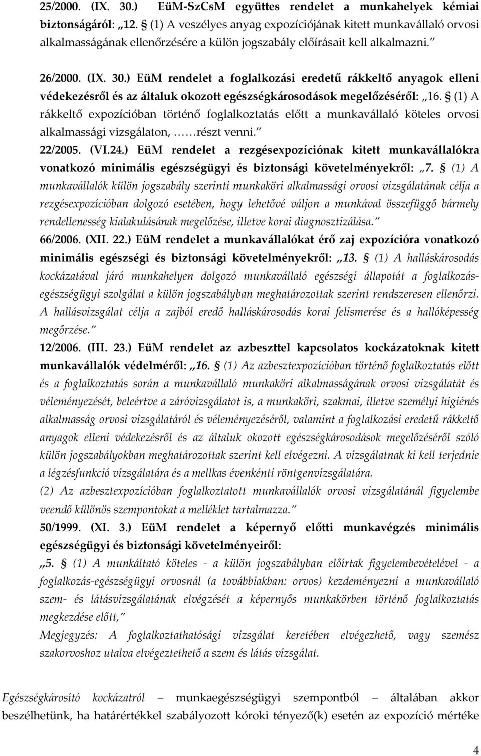 ) EüM rendelet a foglalkozási eredetű rákkeltő anyagok elleni védekezésről és az általuk okozott egészségkárosodások megelőzéséről: 16.