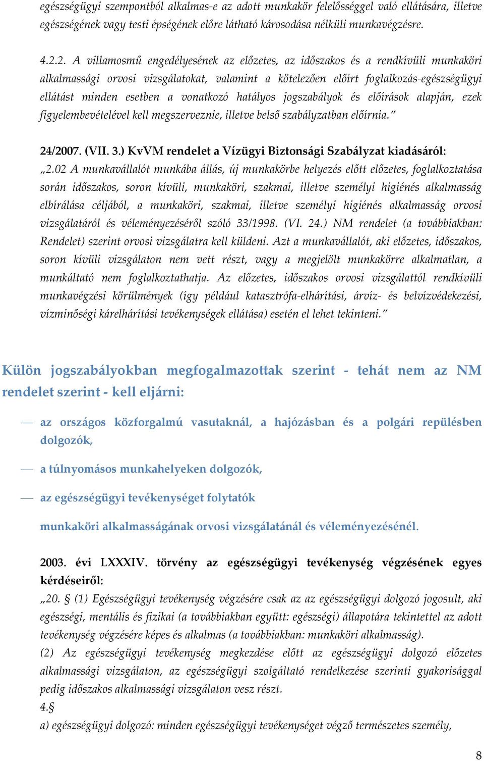 vonatkozó hatályos jogszabályok és előírások alapján, ezek figyelembevételével kell megszerveznie, illetve belső szabályzatban előírnia. 24/2007. (VII. 3.