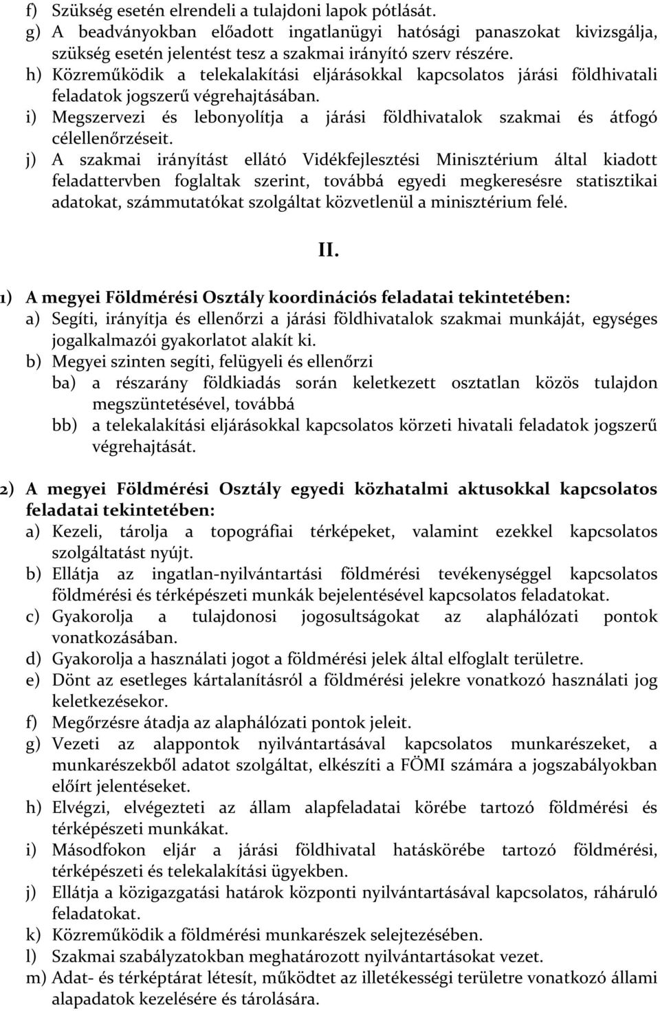 i) Megszervezi és lebonyolítja a járási földhivatalok szakmai és átfogó célellenőrzéseit.