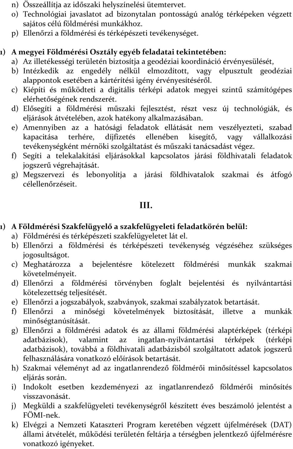 1) A megyei Földmérési Osztály egyéb feladatai tekintetében: a) Az illetékességi területén biztosítja a geodéziai koordináció érvényesülését, b) Intézkedik az engedély nélkül elmozdított, vagy