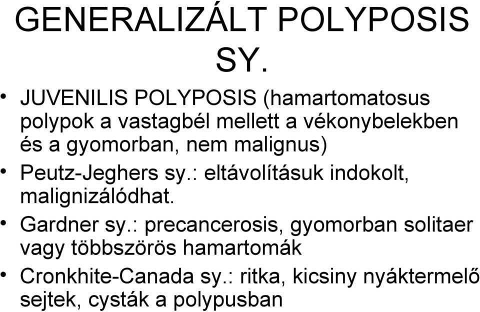 gyomorban, nem malignus) Peutz-Jeghers sy.: eltávolításuk indokolt, malignizálódhat.