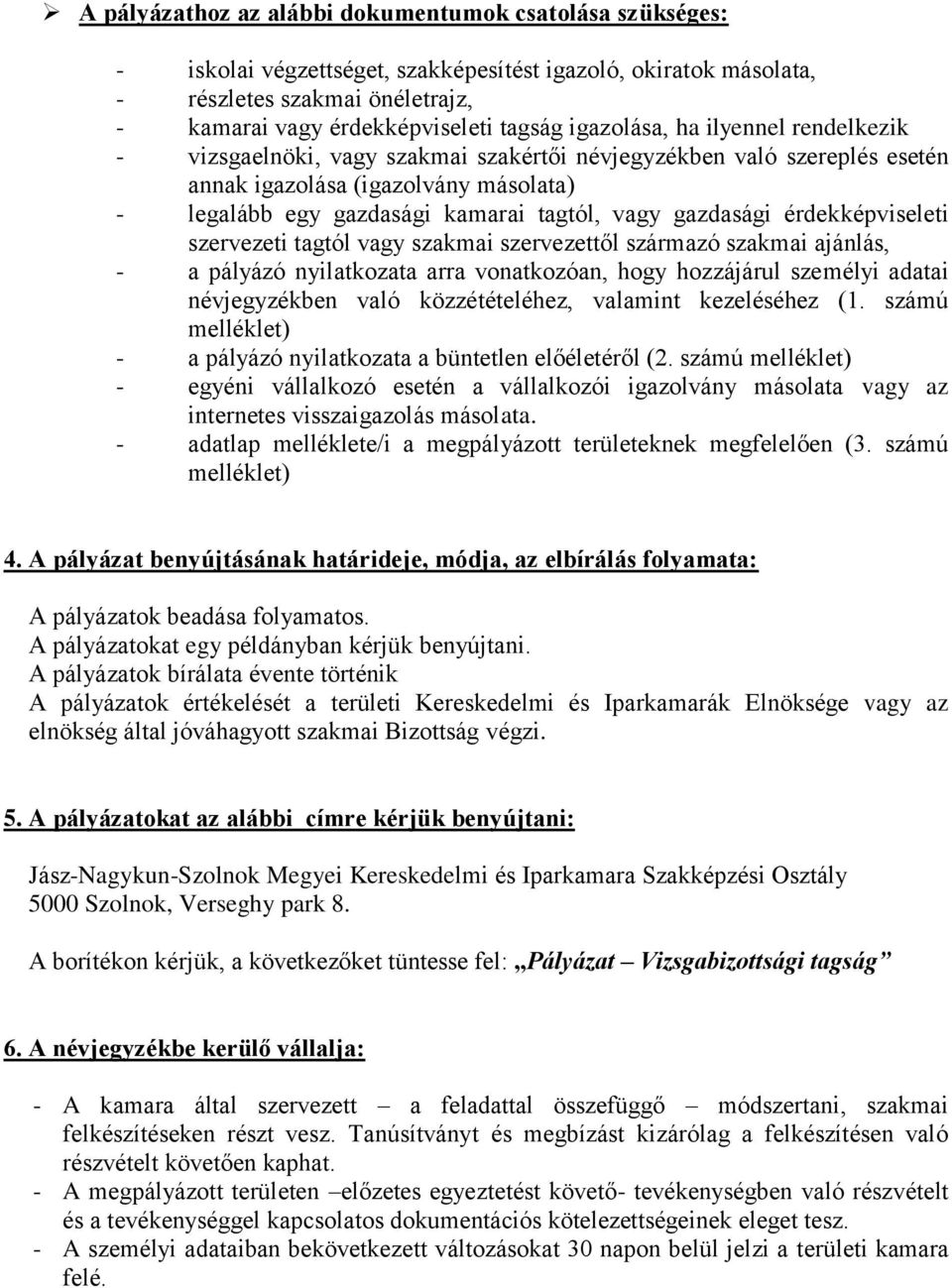 gazdasági érdekképviseleti szervezeti tagtól vagy szakmai szervezettől származó szakmai ajánlás, - a pályázó nyilatkozata arra vonatkozóan, hogy hozzájárul személyi adatai névjegyzékben való