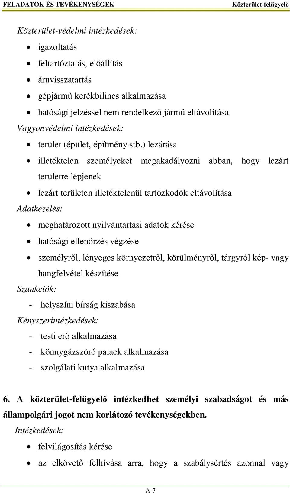 ) lezárása illetéktelen személyeket megakadályozni abban, hogy lezárt területre lépjenek lezárt területen illetéktelenül tartózkodók eltávolítása Adatkezelés: meghatározott nyilvántartási adatok