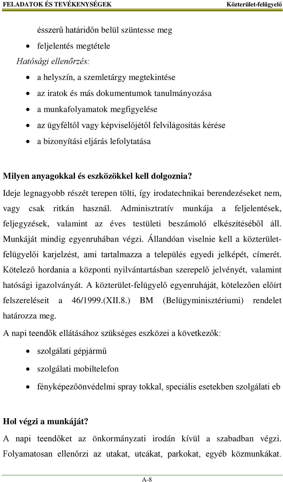 Ideje legnagyobb részét terepen tölti, így irodatechnikai berendezéseket nem, vagy csak ritkán használ.