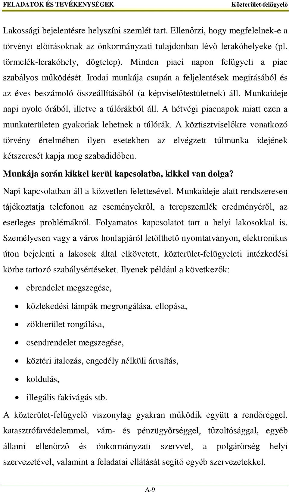 Irodai munkája csupán a feljelentések megírásából és az éves beszámoló összeállításából (a képviselőtestületnek) áll. Munkaideje napi nyolc órából, illetve a túlórákból áll.