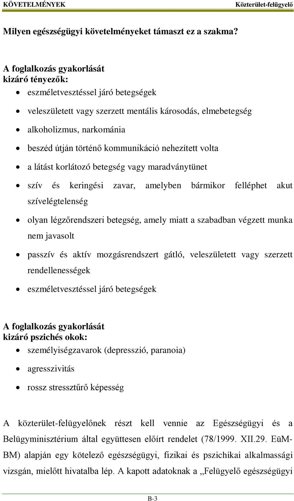nehezített volta a látást korlátozó betegség vagy maradványtünet szív és keringési zavar, amelyben bármikor felléphet akut szívelégtelenség olyan légzőrendszeri betegség, amely miatt a szabadban