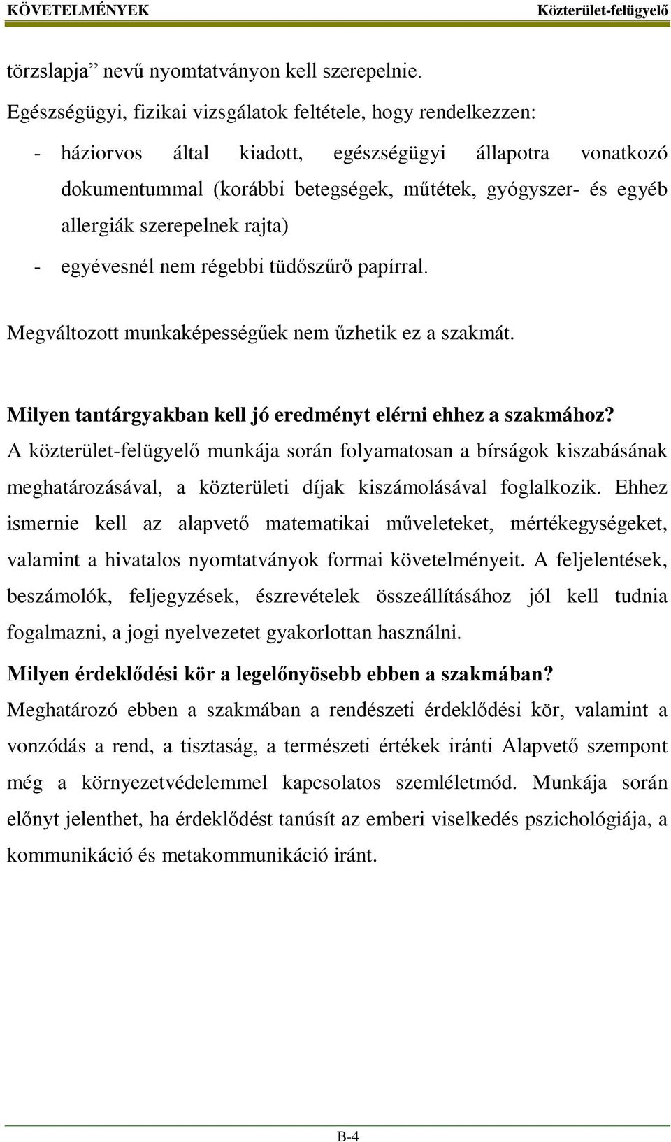 szerepelnek rajta) - egyévesnél nem régebbi tüdőszűrő papírral. Megváltozott munkaképességűek nem űzhetik ez a szakmát. Milyen tantárgyakban kell jó eredményt elérni ehhez a szakmához?