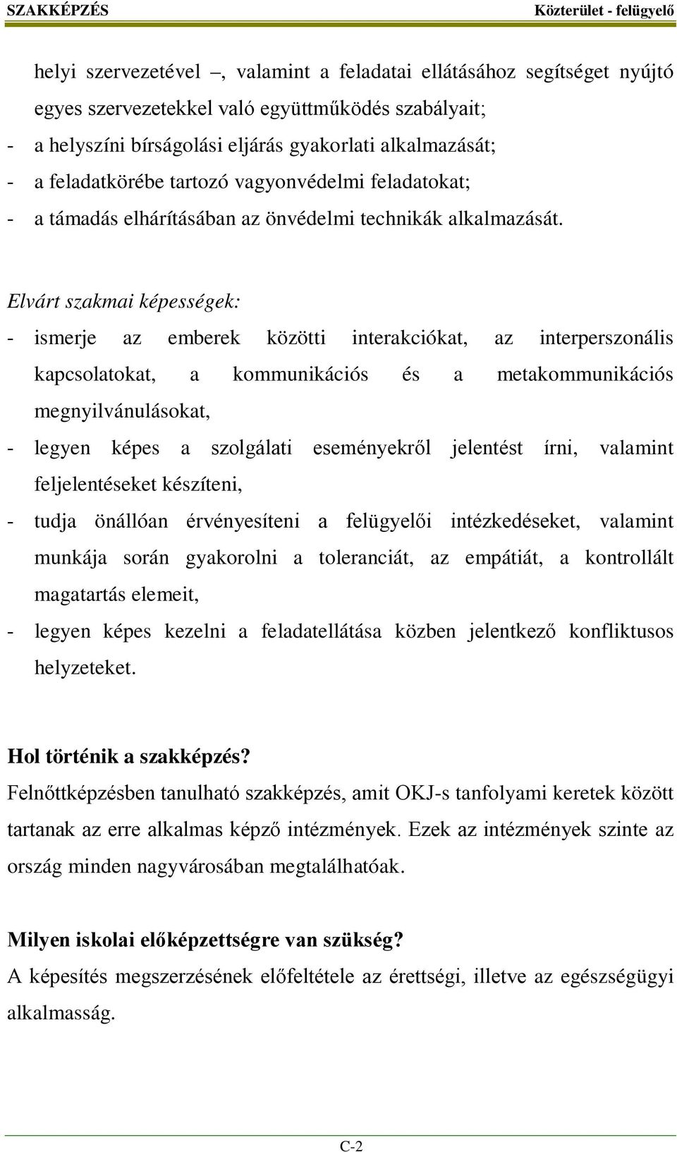 Elvárt szakmai képességek: - ismerje az emberek közötti interakciókat, az interperszonális kapcsolatokat, a kommunikációs és a metakommunikációs megnyilvánulásokat, - legyen képes a szolgálati