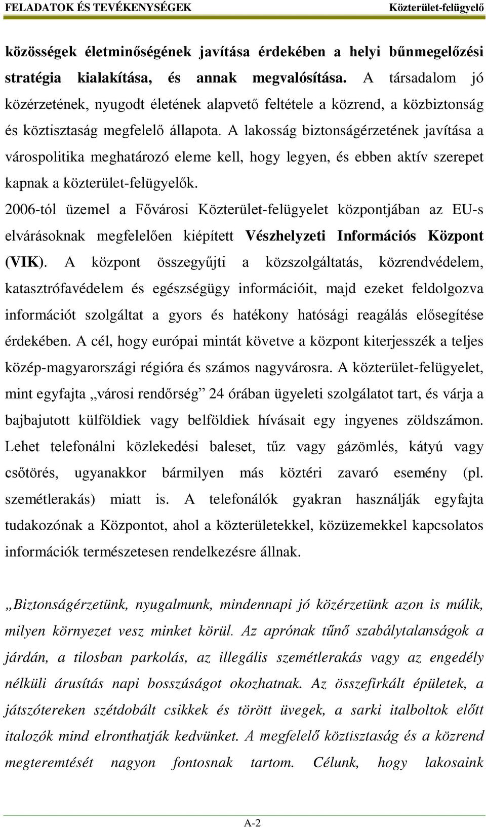 A lakosság biztonságérzetének javítása a várospolitika meghatározó eleme kell, hogy legyen, és ebben aktív szerepet kapnak a közterület-felügyelők.