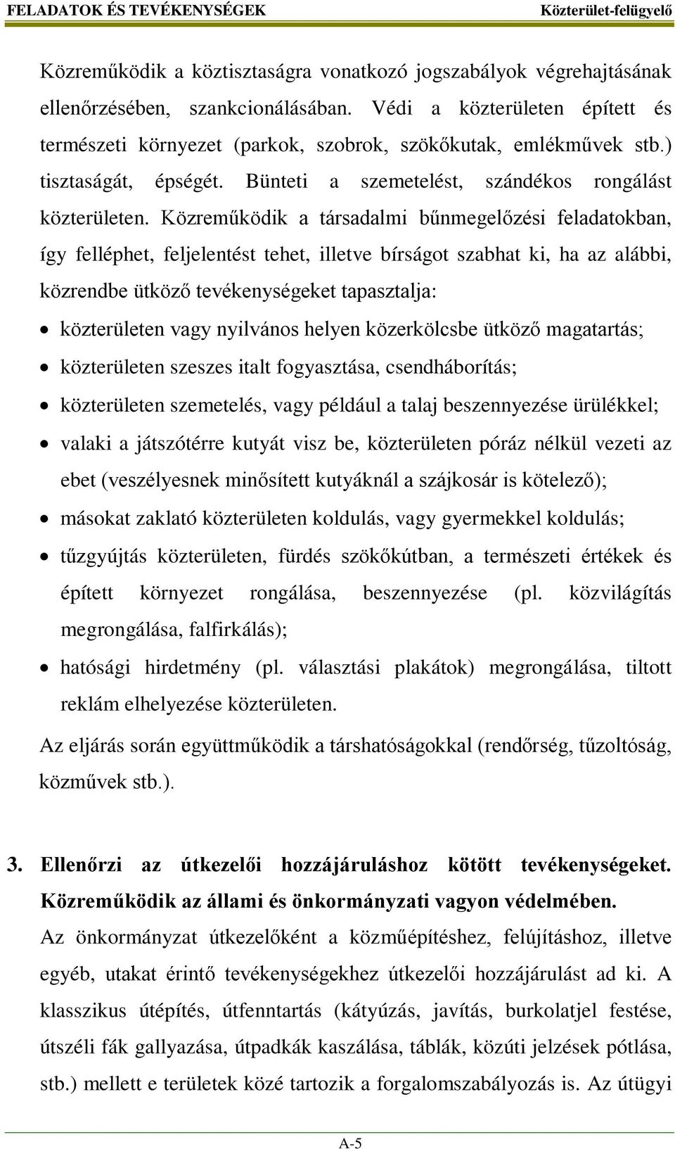 Közreműködik a társadalmi bűnmegelőzési feladatokban, így felléphet, feljelentést tehet, illetve bírságot szabhat ki, ha az alábbi, közrendbe ütköző tevékenységeket tapasztalja: közterületen vagy