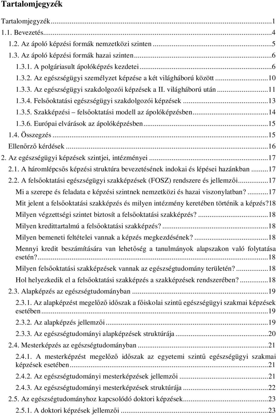 Felsoktatási egészségügyi szakdolgozói képzések... 13 1.3.5. Szakképzési felsoktatási modell az ápolóképzésben... 14 1.3.6. Európai elvárások az ápolóképzésben... 15 1.4. Összegzés.