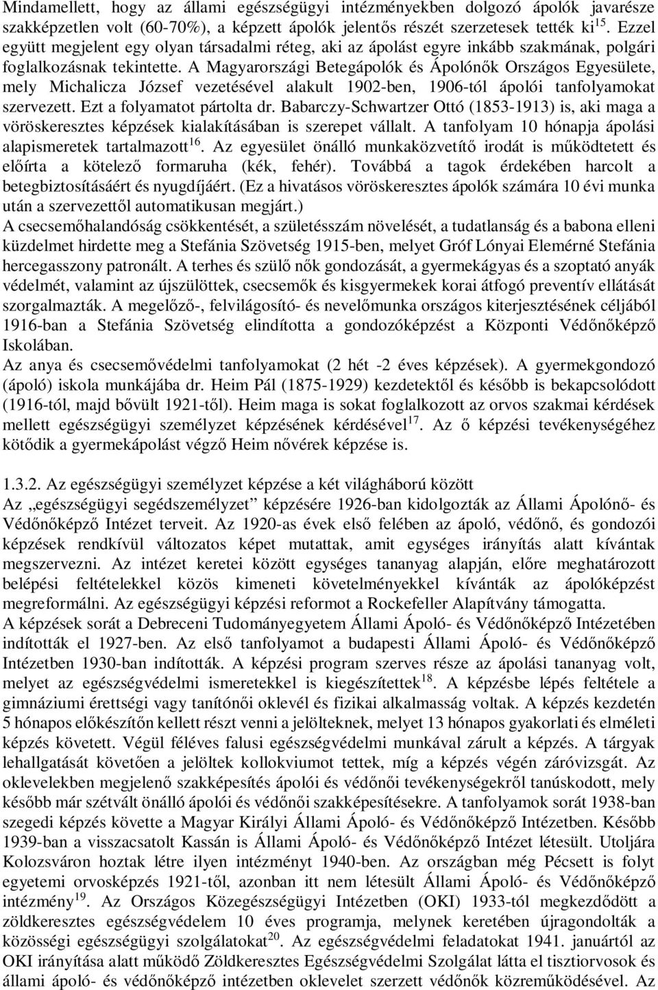 A Magyarországi Betegápolók és Ápolónk Országos Egyesülete, mely Michalicza József vezetésével alakult 1902-ben, 1906-tól ápolói tanfolyamokat szervezett. Ezt a folyamatot pártolta dr.