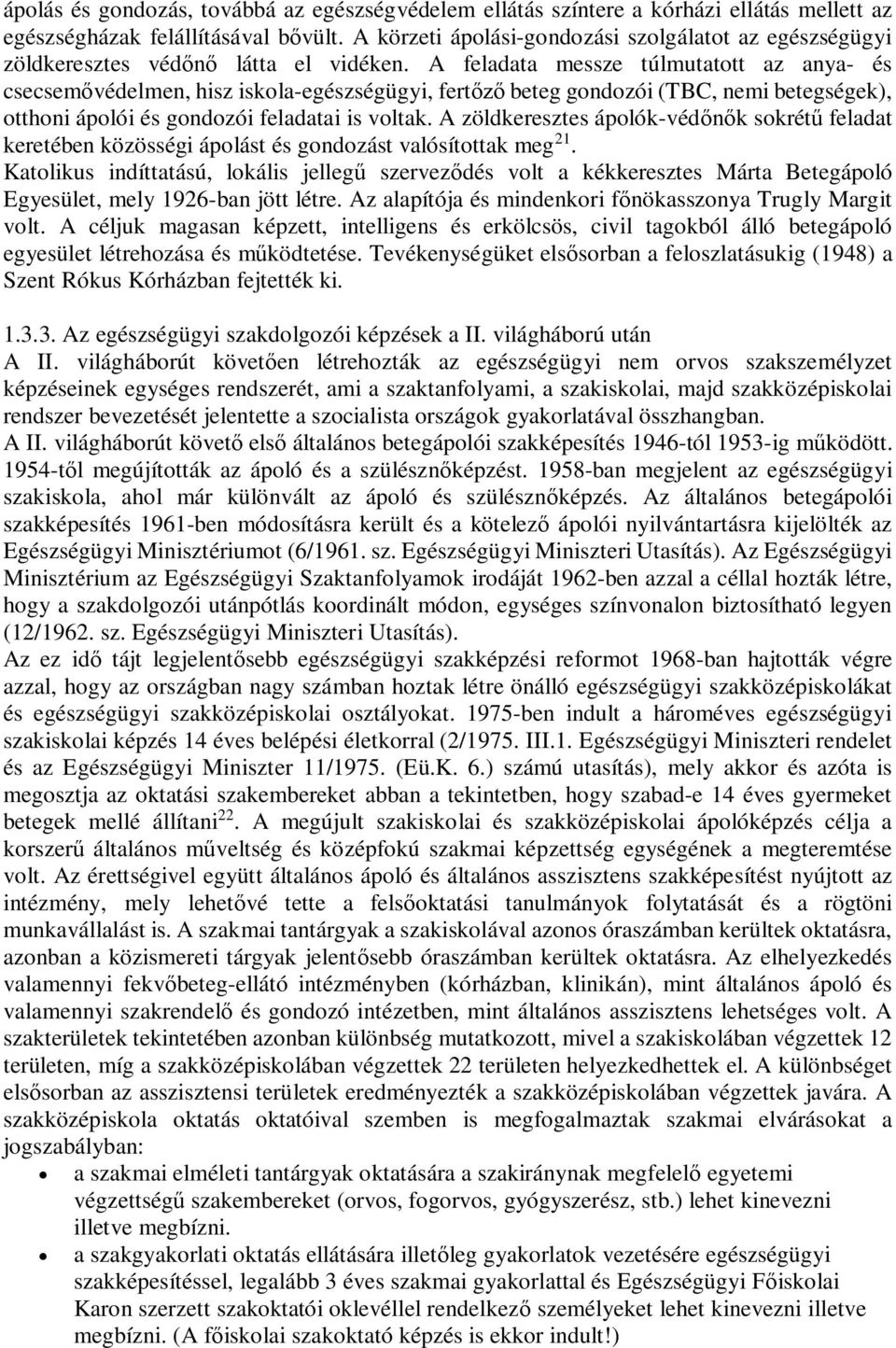A feladata messze túlmutatott az anya- és csecsemvédelmen, hisz iskola-egészségügyi, fert beteg gondozói (TBC, nemi betegségek), otthoni ápolói és gondozói feladatai is voltak.